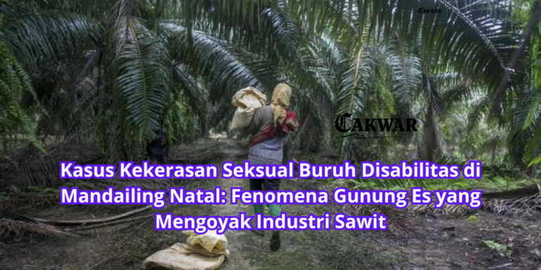 Kasus Kekerasan Seksual Buruh Disabilitas di Mandailing Natal: Fenomena Gunung Es yang Mengoyak Industri Sawit