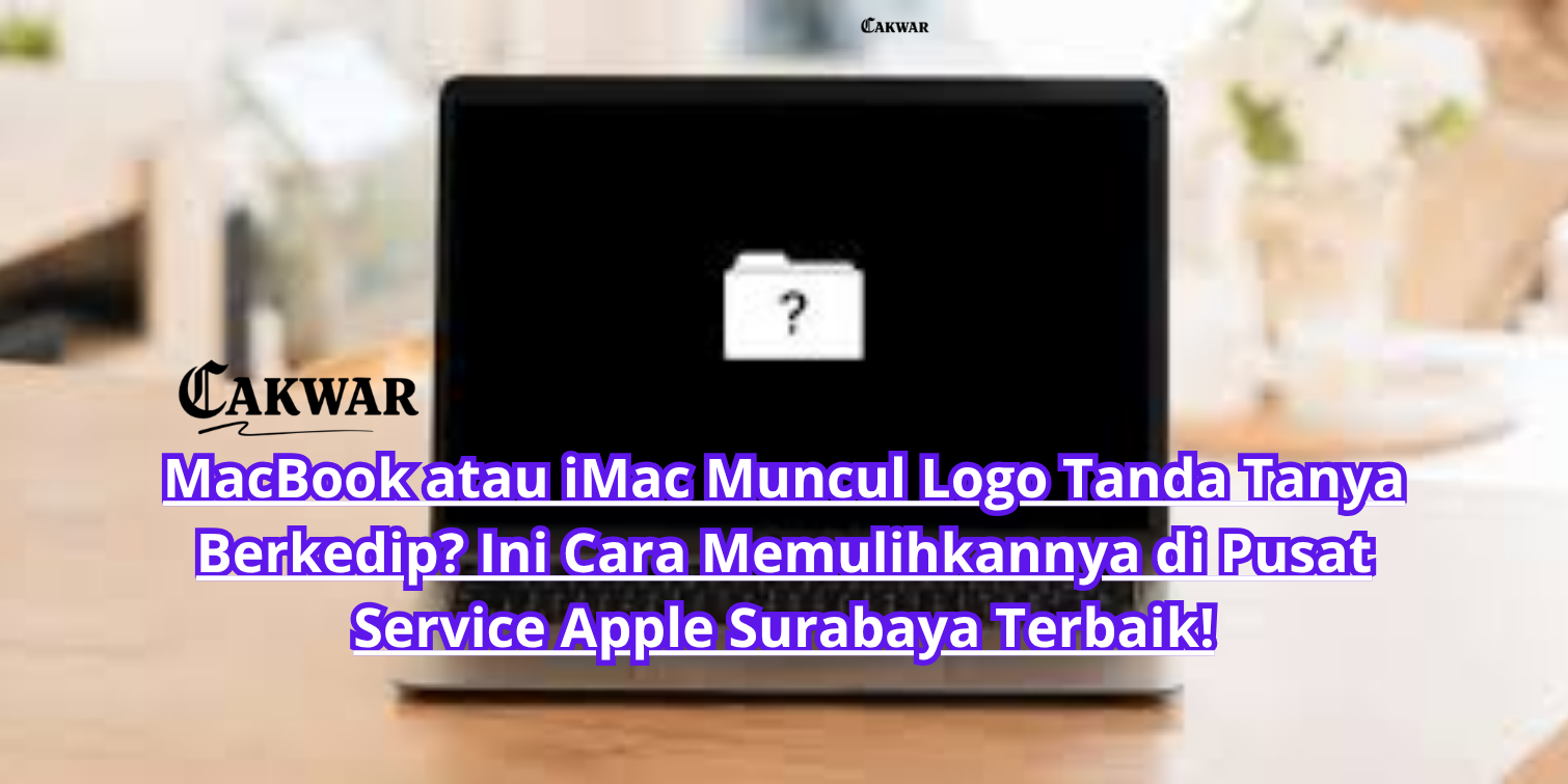 MacBook atau iMac Muncul Logo Tanda Tanya Berkedip? Ini Cara Memulihkannya di Pusat Service Apple Surabaya Terbaik!