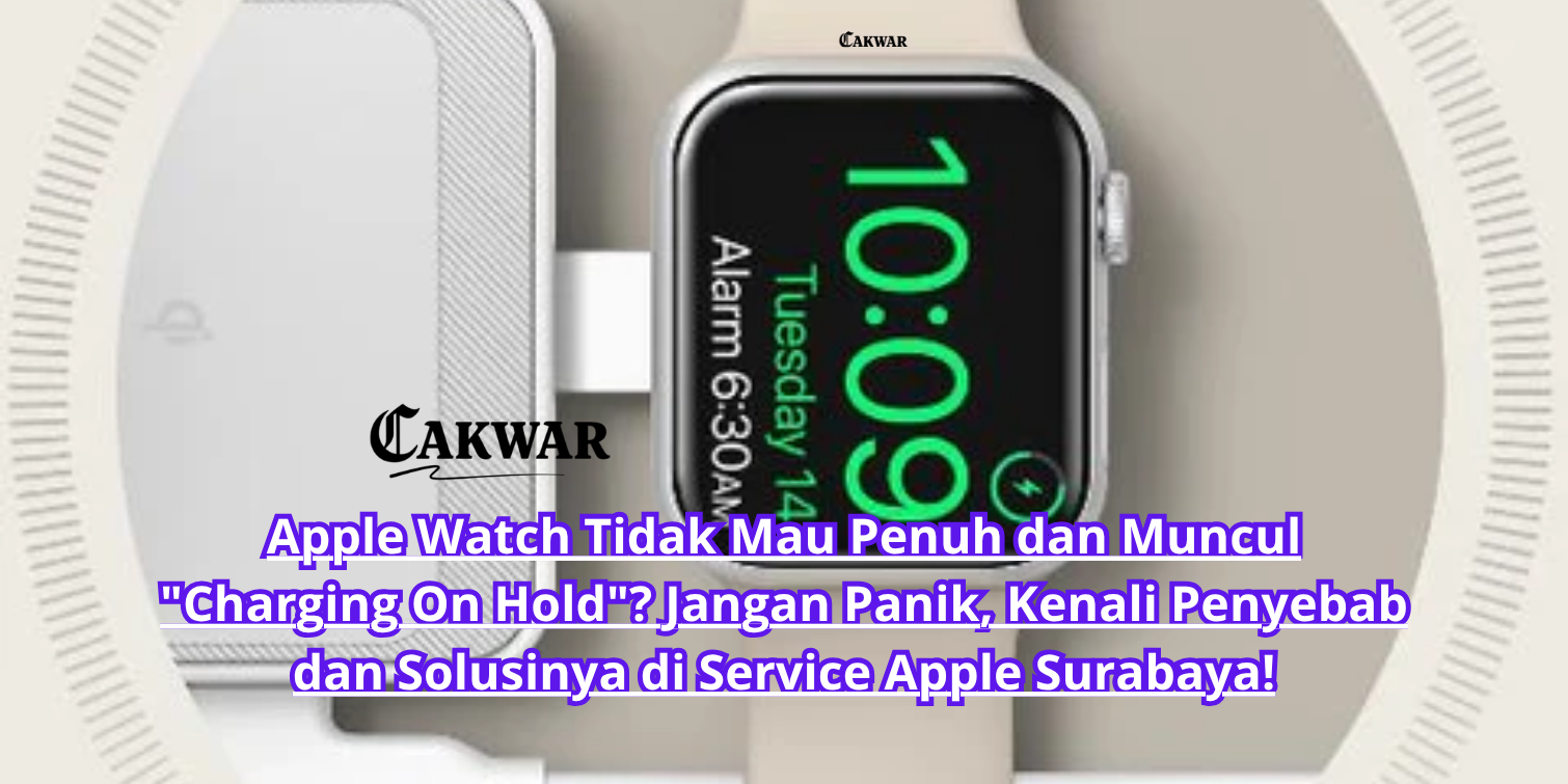 Apple Watch Tidak Mau Penuh dan Muncul “Charging On Hold”? Jangan Panik, Kenali Penyebab dan Solusinya di Service Apple Surabaya!