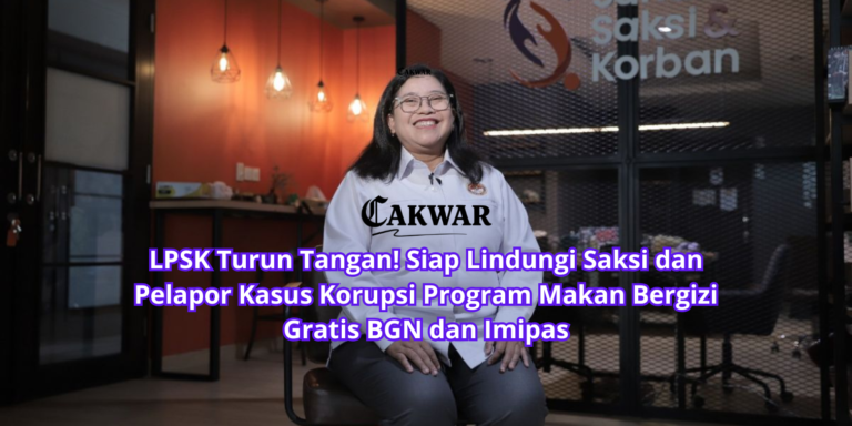 LPSK Turun Tangan! Siap Lindungi Saksi dan Pelapor Kasus Korupsi Program Makan Bergizi Gratis BGN dan Imipas