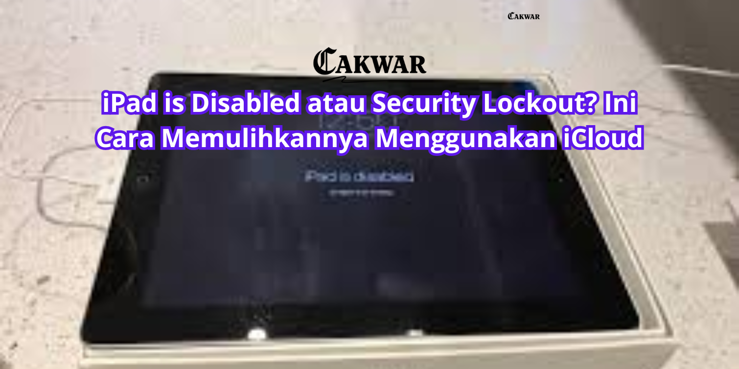 iPad is Disabled atau Security Lockout? Ini Cara Memulihkannya Menggunakan iCloud