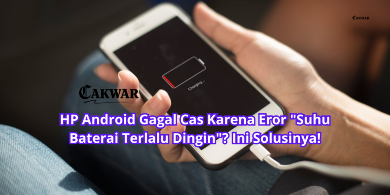 HP Android Gagal Cas Karena Eror “Suhu Baterai Terlalu Dingin”? Ini Solusinya!