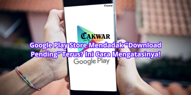 Google Play Store Mendadak “Download Pending” Terus? Ini Cara Mengatasinya!