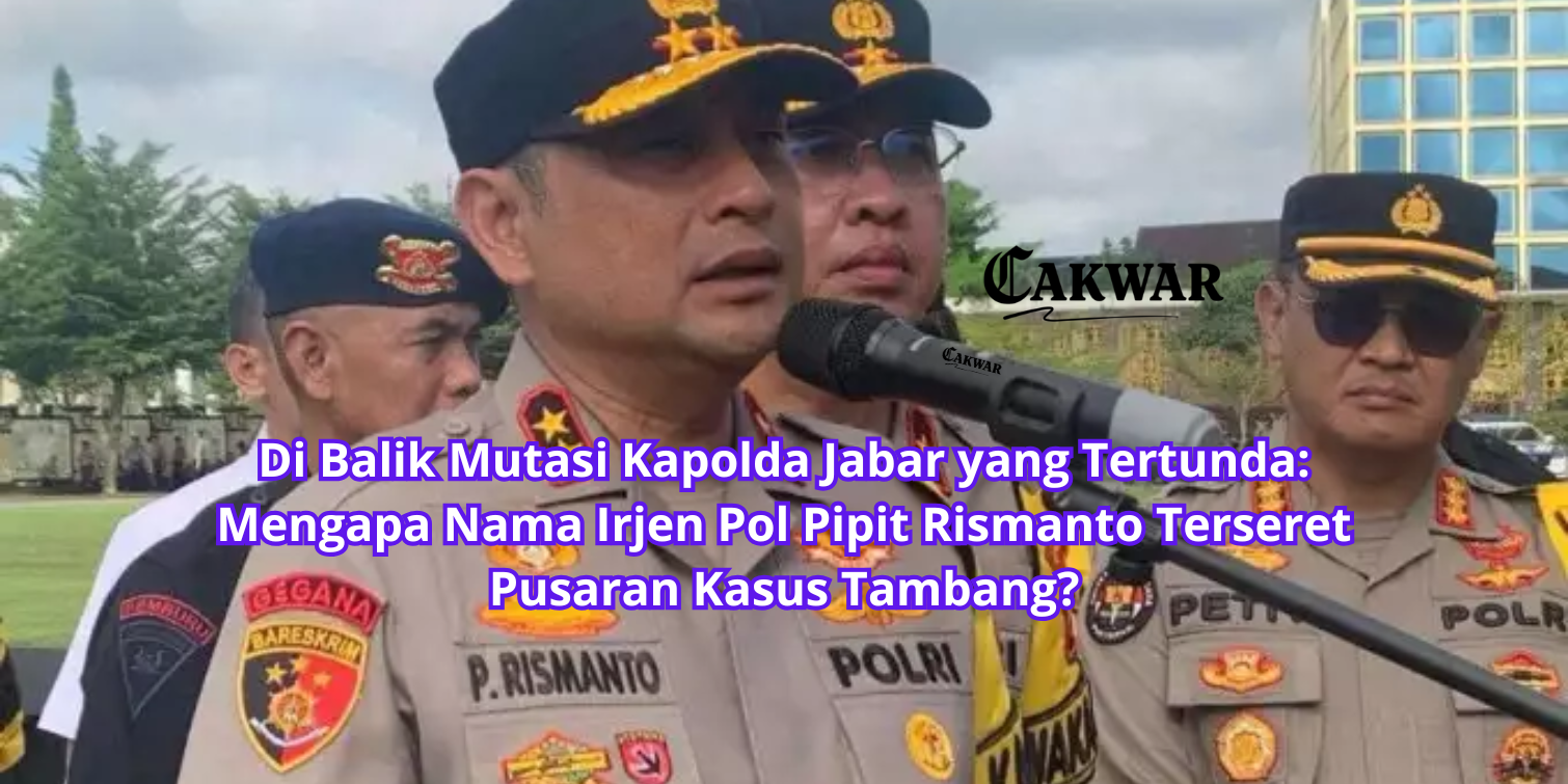Di Balik Mutasi Kapolda Jabar yang Tertunda: Mengapa Nama Irjen Pol Pipit Rismanto Terseret Pusaran Kasus Tambang?