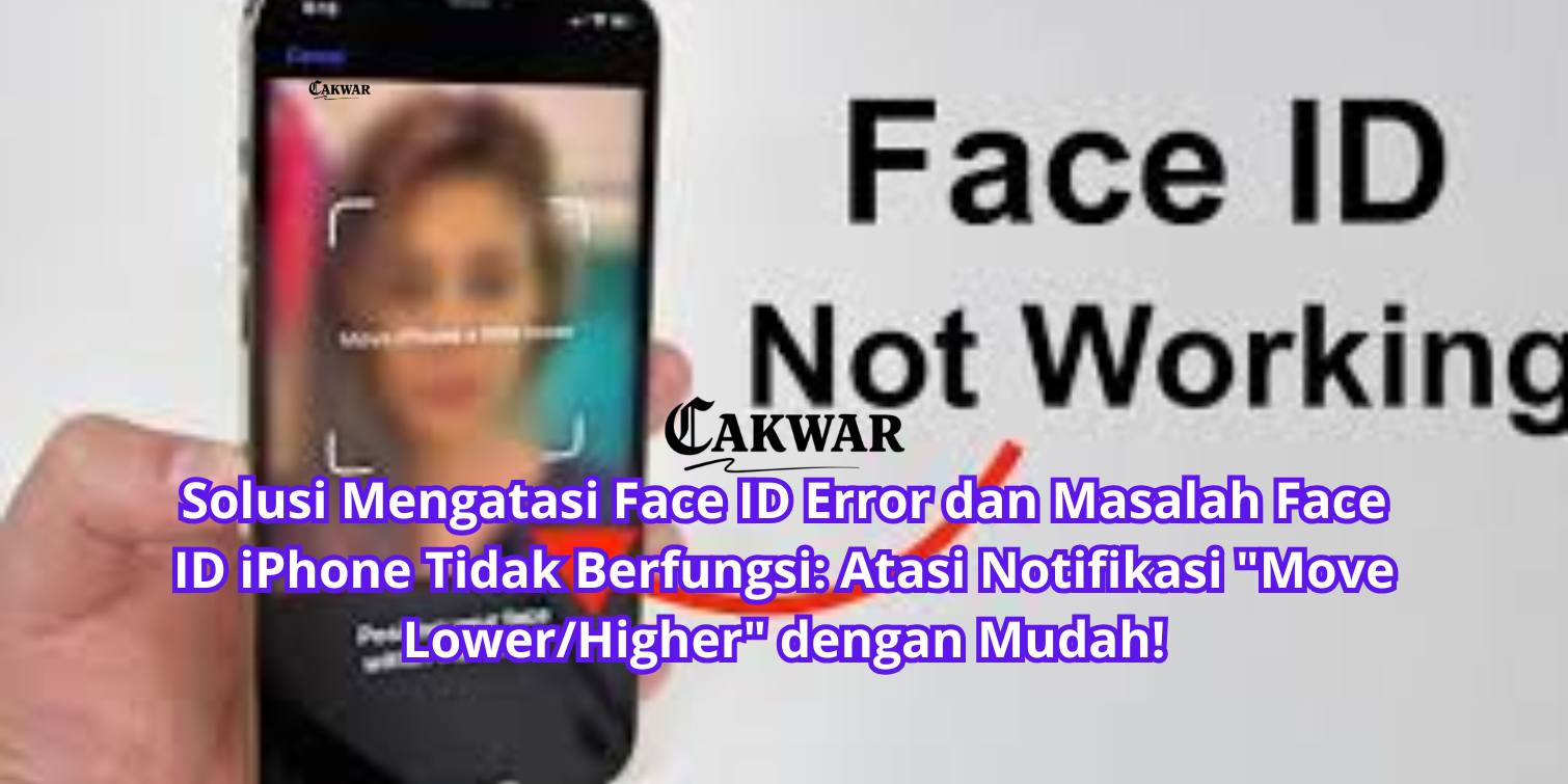 Solusi Mengatasi Face ID Error dan Masalah Face ID iPhone Tidak Berfungsi: Atasi Notifikasi “Move Lower/Higher” dengan Mudah!