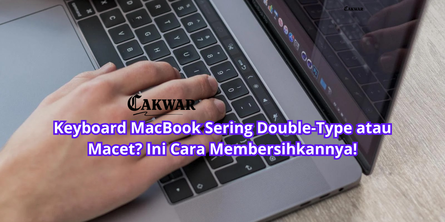 Keyboard MacBook Sering Double-Type atau Macet? Ini Cara Membersihkannya!