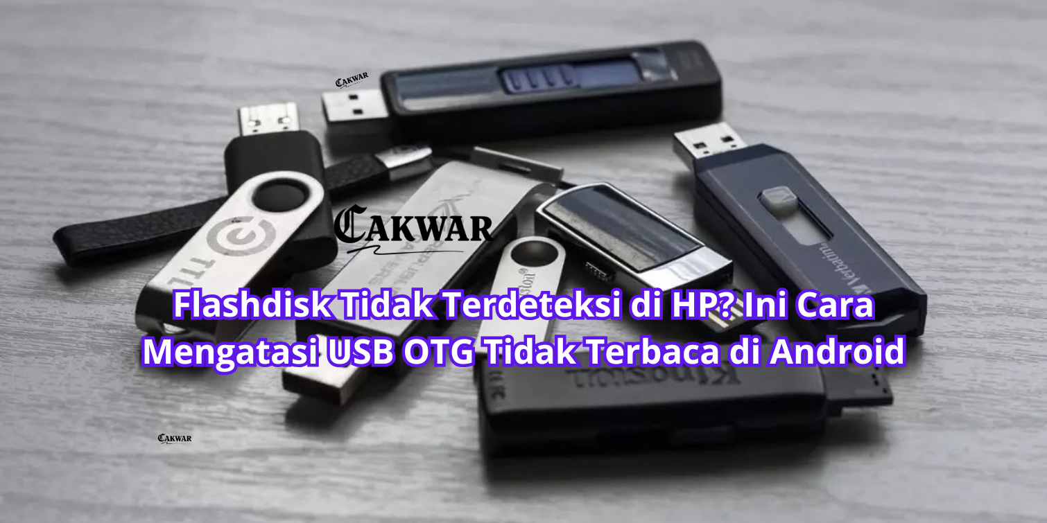 Flashdisk Tidak Terdeteksi di HP? Ini Cara Mengatasi USB OTG Tidak Terbaca di Android