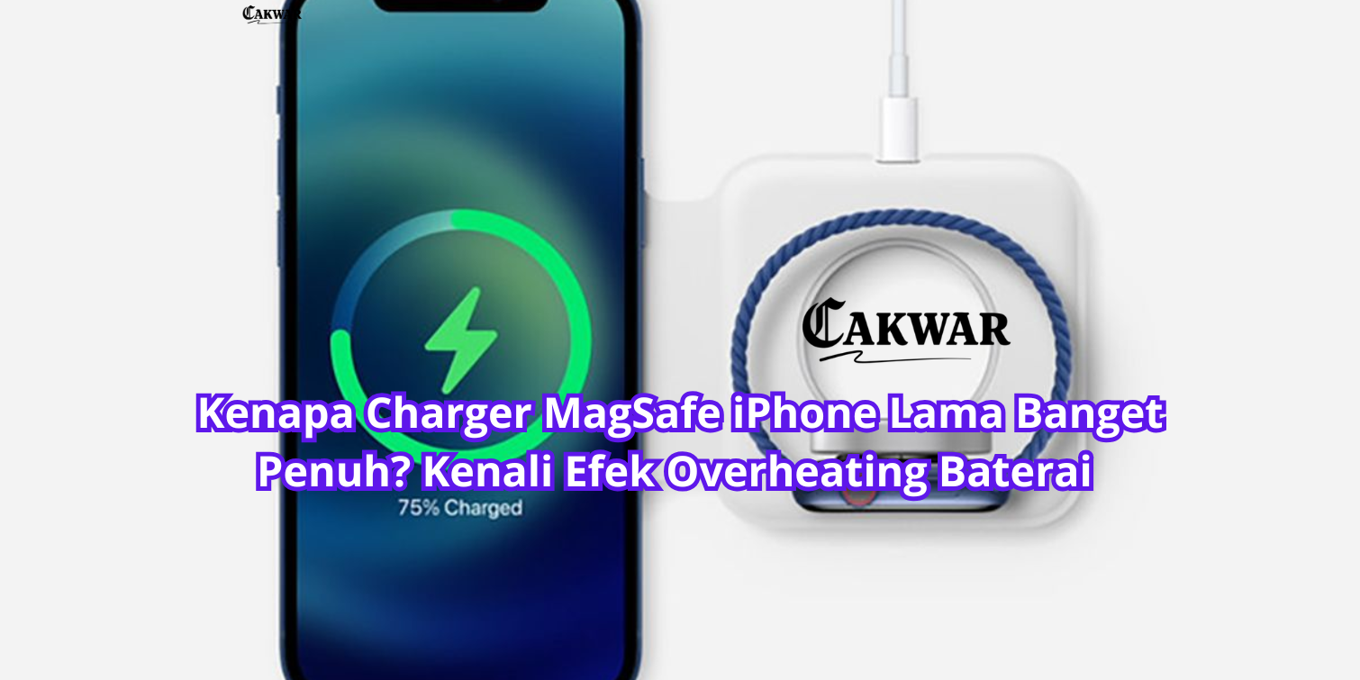Kenapa Charger MagSafe iPhone Lama Banget Penuh? Kenali Efek Overheating Baterai