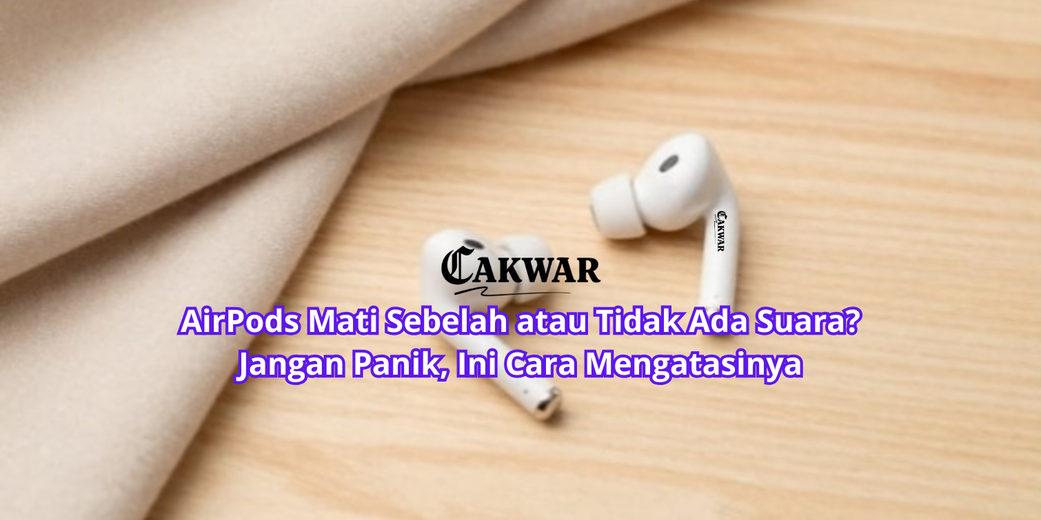 AirPods Mati Sebelah atau Tidak Ada Suara? Jangan Panik, Ini Cara Mengatasinya