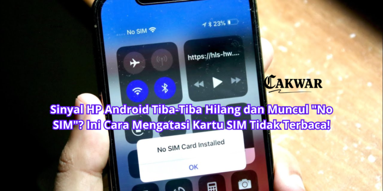 Sinyal HP Android Tiba-Tiba Hilang dan Muncul “No SIM”? Ini Cara Mengatasi Kartu SIM Tidak Terbaca!