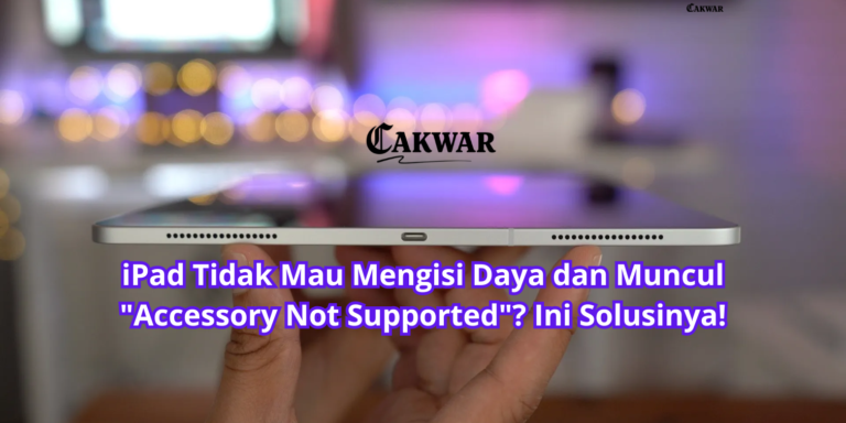 iPad Tidak Mau Mengisi Daya dan Muncul “Accessory Not Supported”? Ini Solusinya!
