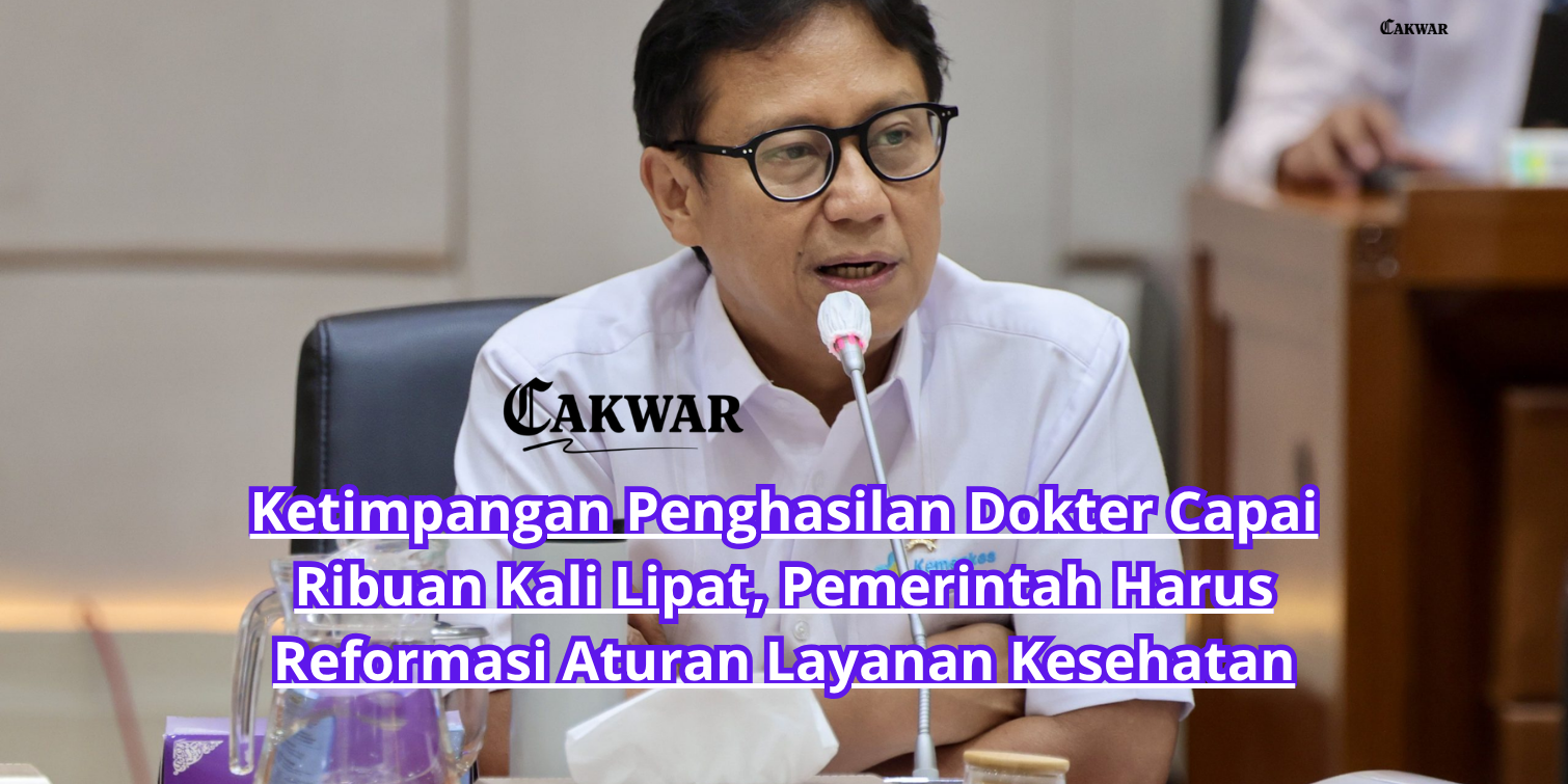 Ketimpangan Penghasilan Dokter Capai Ribuan Kali Lipat, Pemerintah Harus Reformasi Aturan Layanan Kesehatan