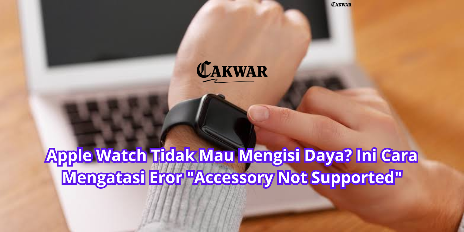 Apple Watch Tidak Mau Mengisi Daya? Ini Cara Mengatasi Eror “Accessory Not Supported”