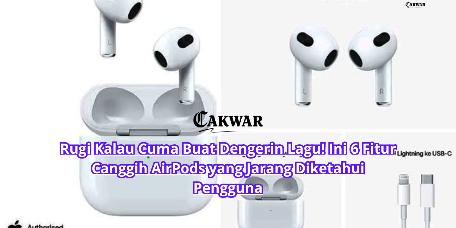 Rugi Kalau Cuma Buat Dengerin Lagu! Ini 6 Fitur Canggih AirPods yang Jarang Diketahui Pengguna