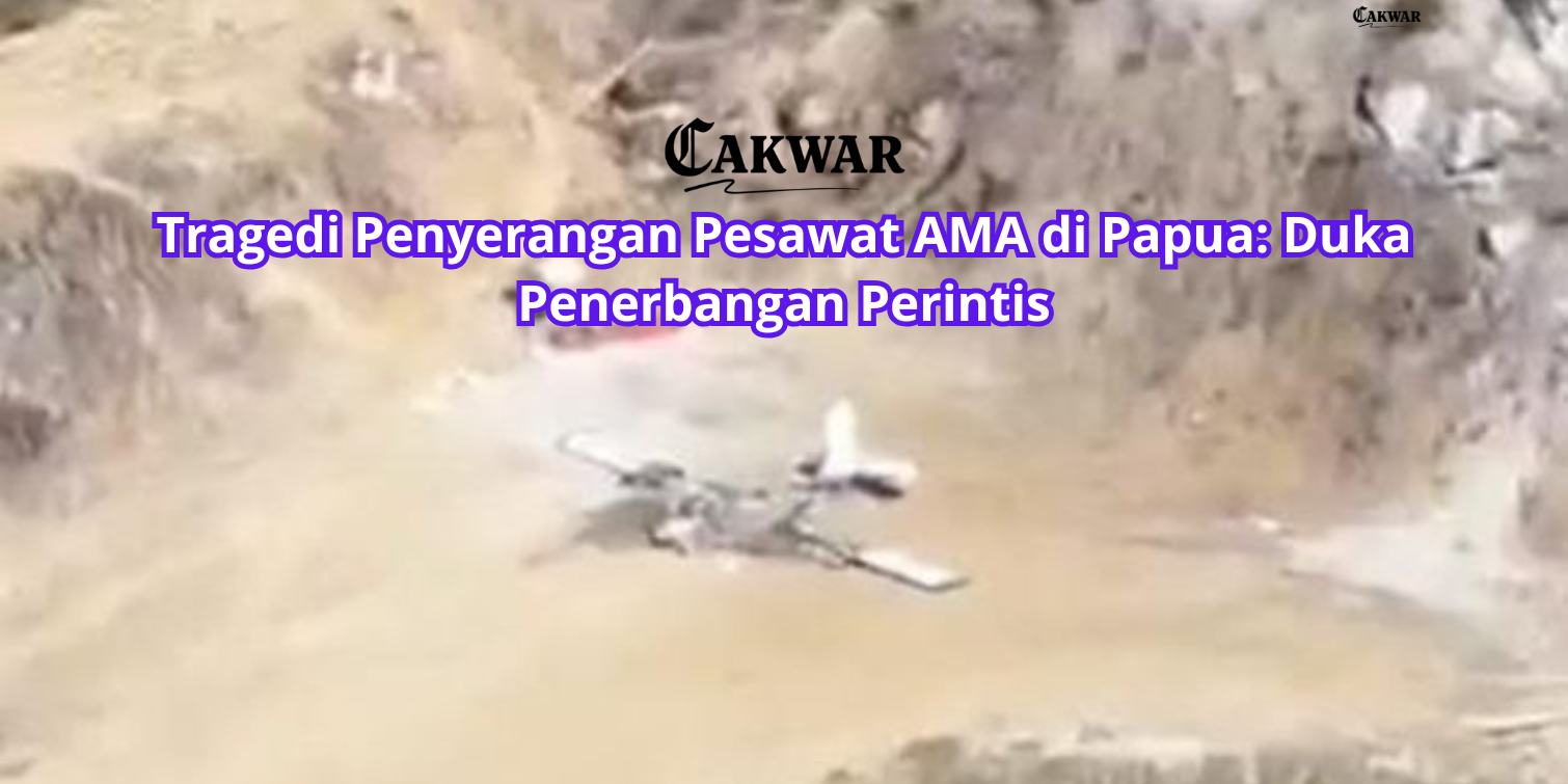Tragedi Penyerangan Pesawat AMA di Papua: Duka Penerbangan Perintis