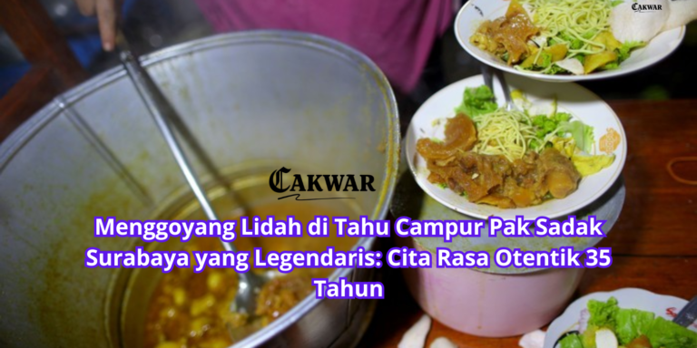 Menggoyang Lidah di Tahu Campur Pak Sadak Surabaya yang Legendaris: Cita Rasa Otentik 35 Tahun