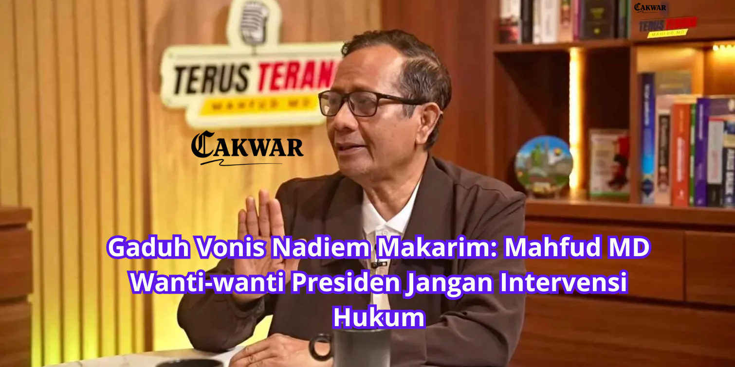 Gaduh Vonis Nadiem Makarim: Mahfud MD Wanti-wanti Presiden Jangan Intervensi Hukum