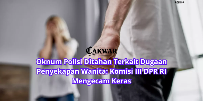 Oknum Polisi Ditahan Terkait Dugaan Penyekapan Wanita: Komisi III DPR RI Mengecam Keras