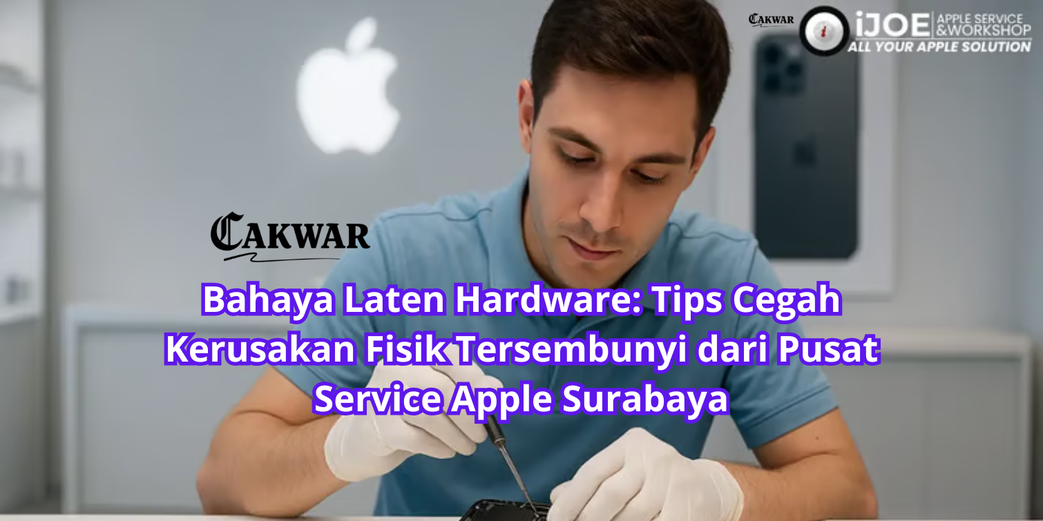 Bahaya Laten Hardware: Tips Cegah Kerusakan Fisik Tersembunyi dari Pusat Service Apple Surabaya