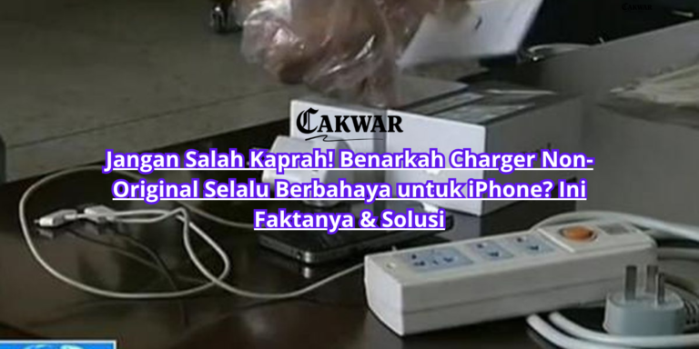 Jangan Salah Kaprah! Benarkah Charger Non-Original Selalu Berbahaya untuk iPhone? Ini Faktanya & Solusi