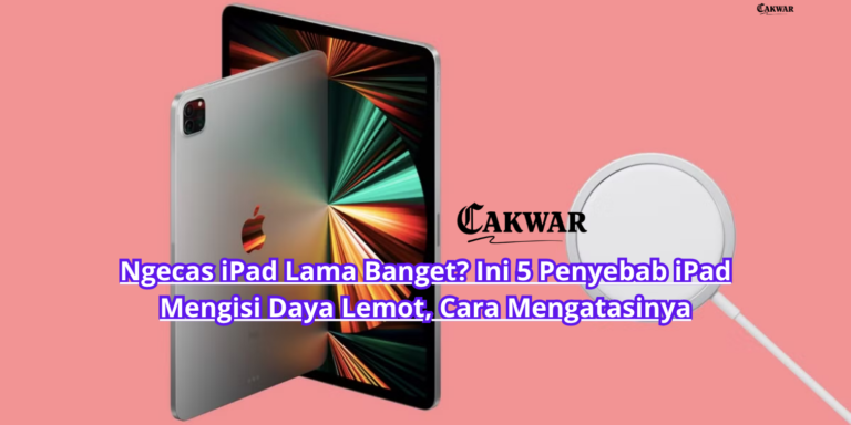 Ngecas iPad Lama Banget? Ini 5 Penyebab iPad Mengisi Daya Lemot, Cara Mengatasinya