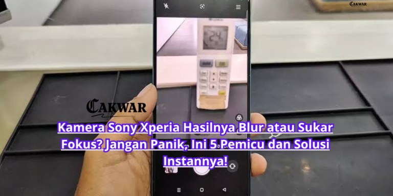 Kamera Sony Xperia Hasilnya Blur atau Sukar Fokus? Jangan Panik, Ini 5 Pemicu dan Solusi Instannya!