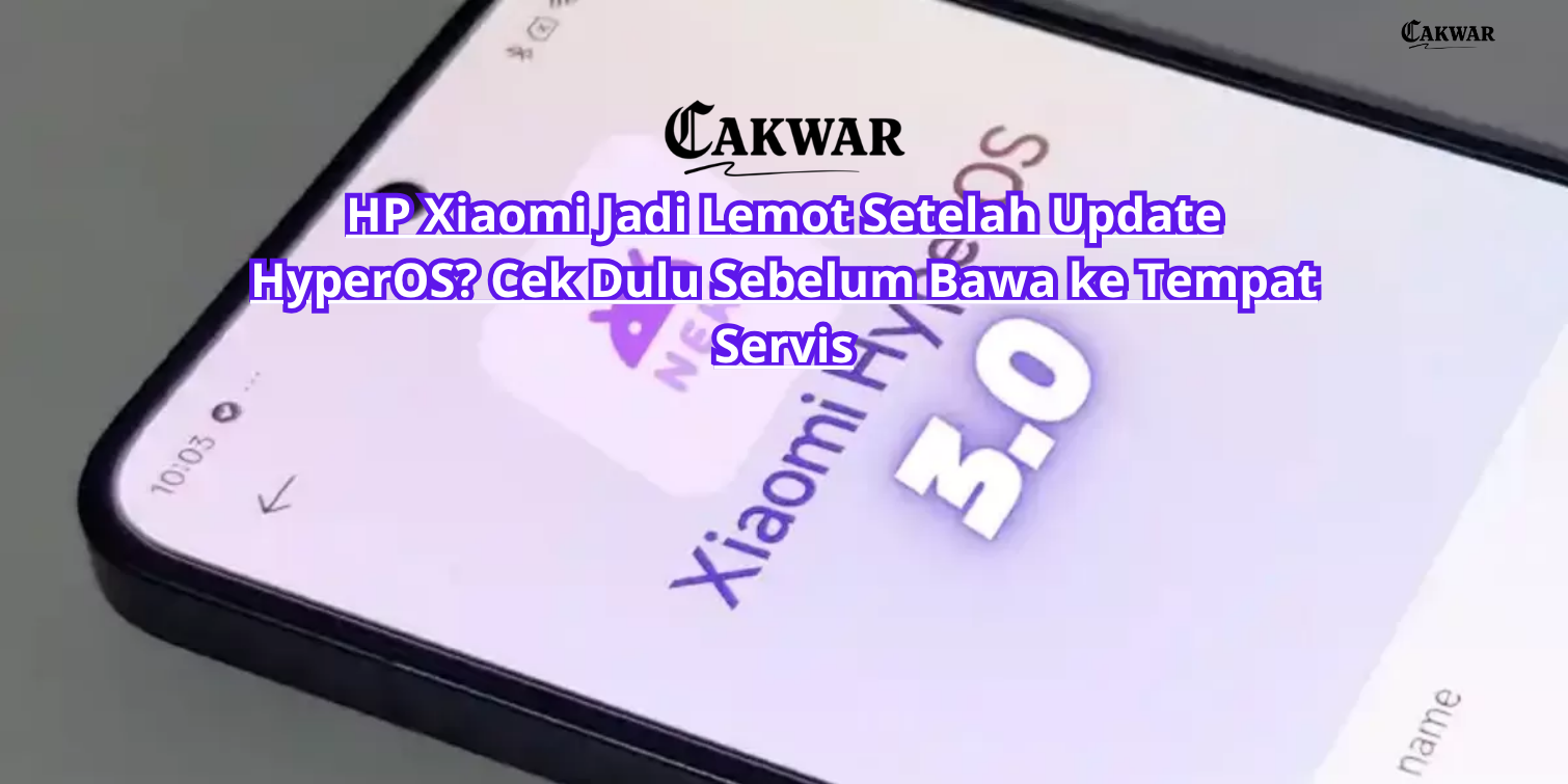 HP Xiaomi Jadi Lemot Setelah Update HyperOS? Cek Dulu Sebelum Bawa ke Tempat Servis