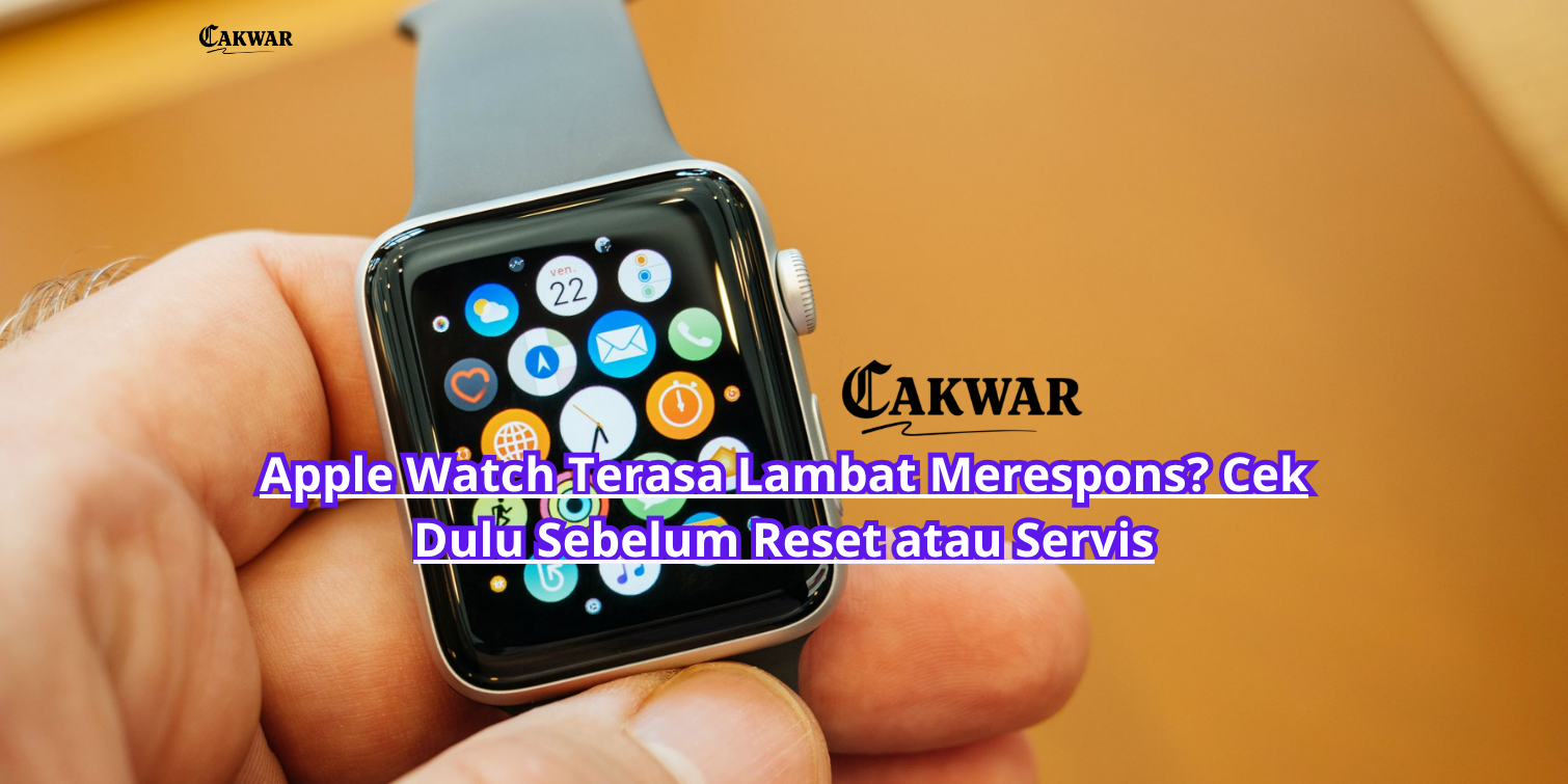 Apple Watch Terasa Lambat Merespons? Cek Dulu Sebelum Reset atau Servis