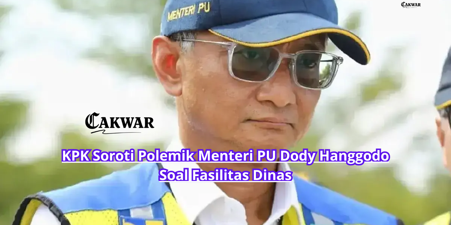 KPK Soroti Polemik Menteri PU Dody Hanggodo Soal Fasilitas Dinas
