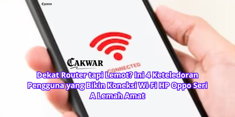 Dekat Router tapi Lemot? Ini 4 Keteledoran Pengguna yang Bikin Koneksi Wi-Fi HP Oppo Seri A Lemah Amat
