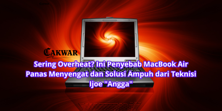 Sering Overheat? Ini Penyebab MacBook Air Panas Menyengat dan Solusi Ampuh dari Teknisi Ijoe “Angga”
