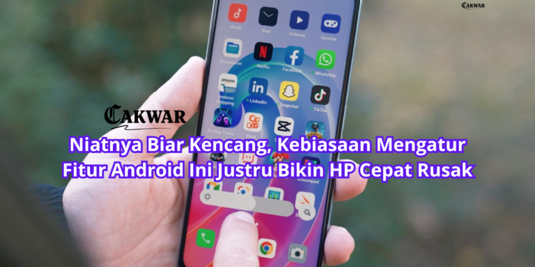 Niatnya Biar Kencang, Kebiasaan Mengatur Fitur Android Ini Justru Bikin HP Cepat Rusak