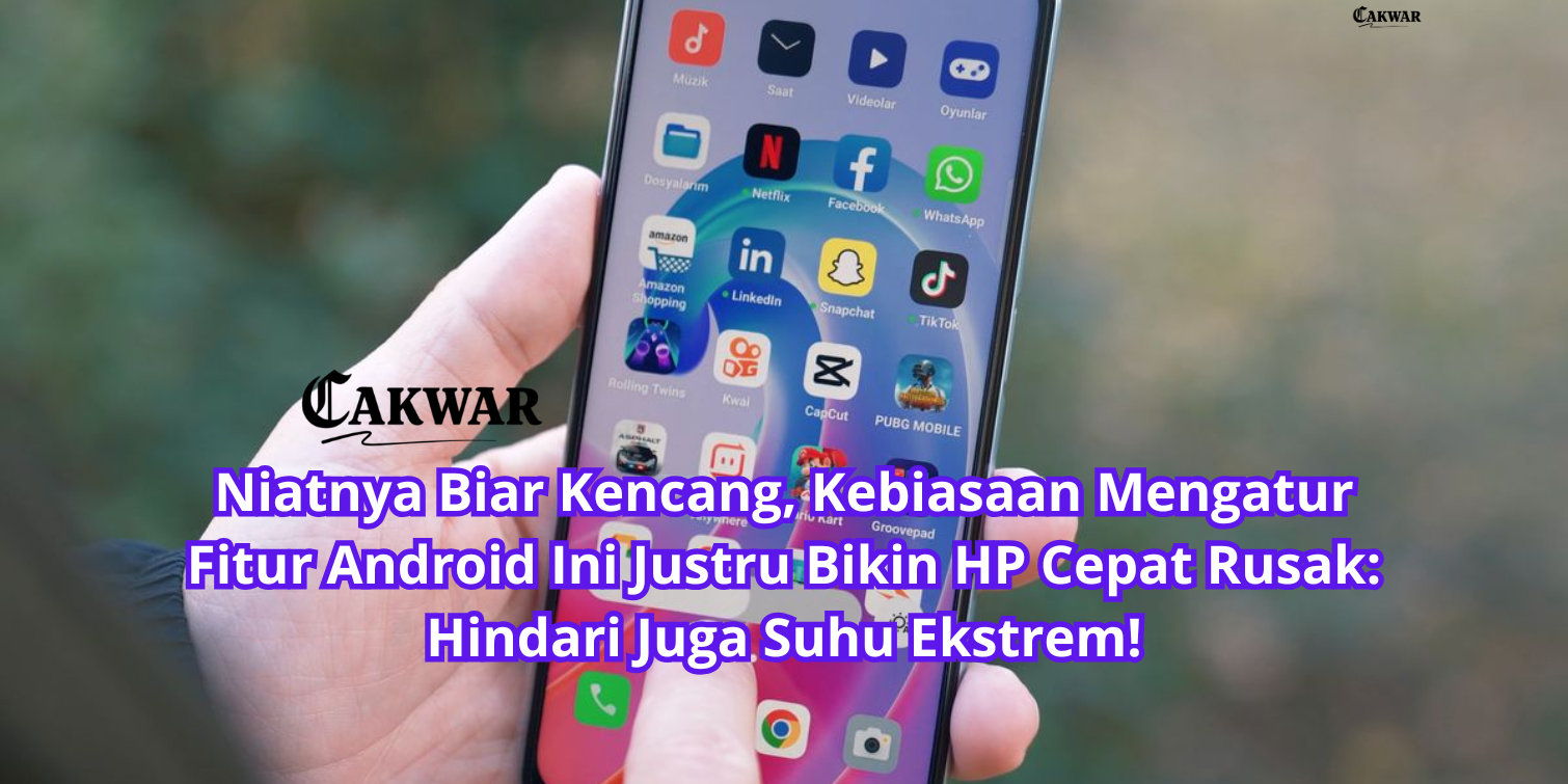 Niatnya Biar Kencang, Kebiasaan Mengatur Fitur Android Ini Justru Bikin HP Cepat Rusak: Hindari Juga Suhu Ekstrem!