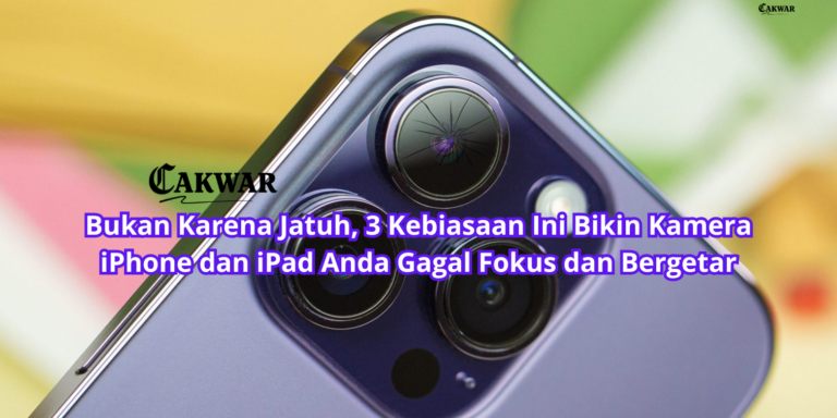 Bukan Karena Jatuh, 3 Kebiasaan Ini Bikin Kamera iPhone dan iPad Anda Gagal Fokus dan Bergetar