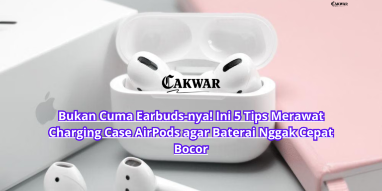 Bukan Cuma Earbuds-nya! Ini 5 Tips Merawat Charging Case AirPods agar Baterai Nggak Cepat Bocor