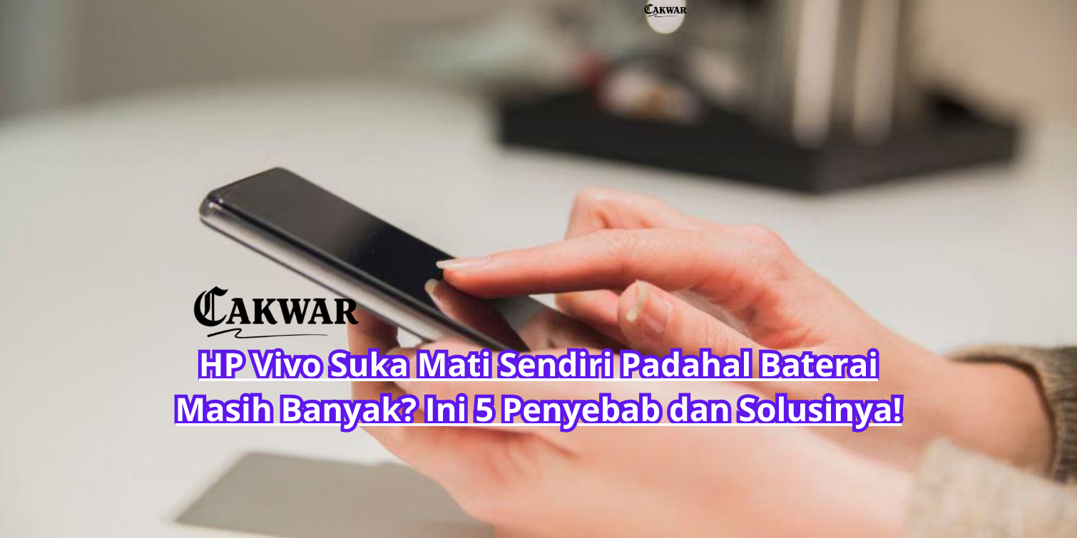 HP Vivo Suka Mati Sendiri Padahal Baterai Masih Banyak? Ini 5 Penyebab dan Solusinya!