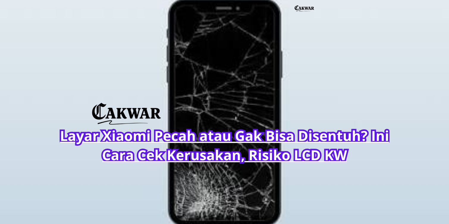 Layar Xiaomi Pecah atau Gak Bisa Disentuh? Ini Cara Cek Kerusakan, Risiko LCD KW