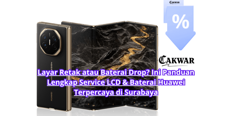 Layar Retak atau Baterai Drop? Ini Panduan Lengkap Service LCD & Baterai Huawei Terpercaya di Surabaya