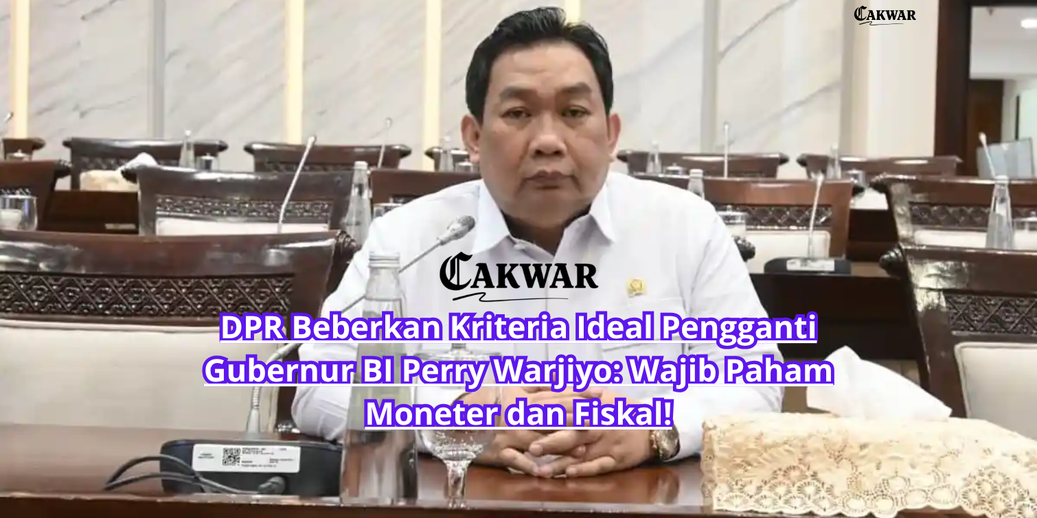 DPR Beberkan Kriteria Ideal Pengganti Gubernur BI Perry Warjiyo: Wajib Paham Moneter dan Fiskal!