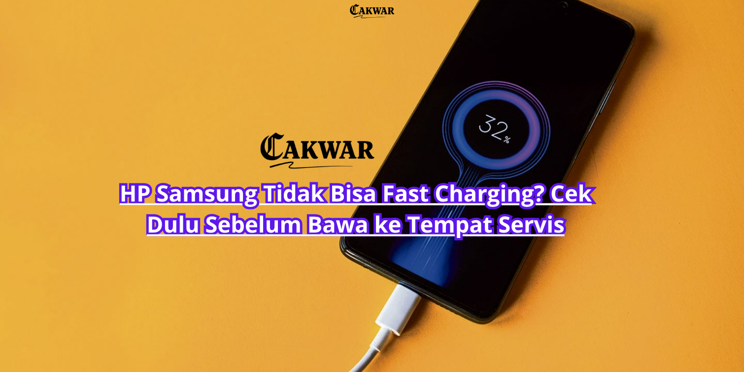 HP Samsung Tidak Bisa Fast Charging? Cek Dulu Sebelum Bawa ke Tempat Servis