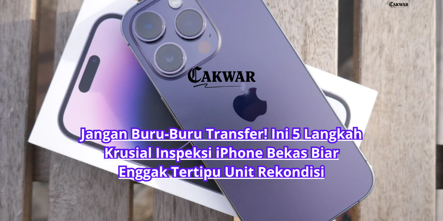 Jangan Buru-Buru Transfer! Ini 5 Langkah Krusial Inspeksi iPhone Bekas Biar Enggak Tertipu Unit Rekondisi