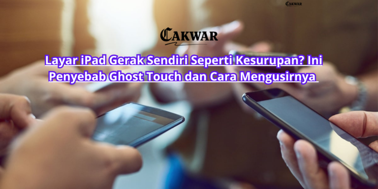 Layar iPad Gerak Sendiri Seperti Kesurupan? Ini Penyebab Ghost Touch dan Cara Mengusirnya