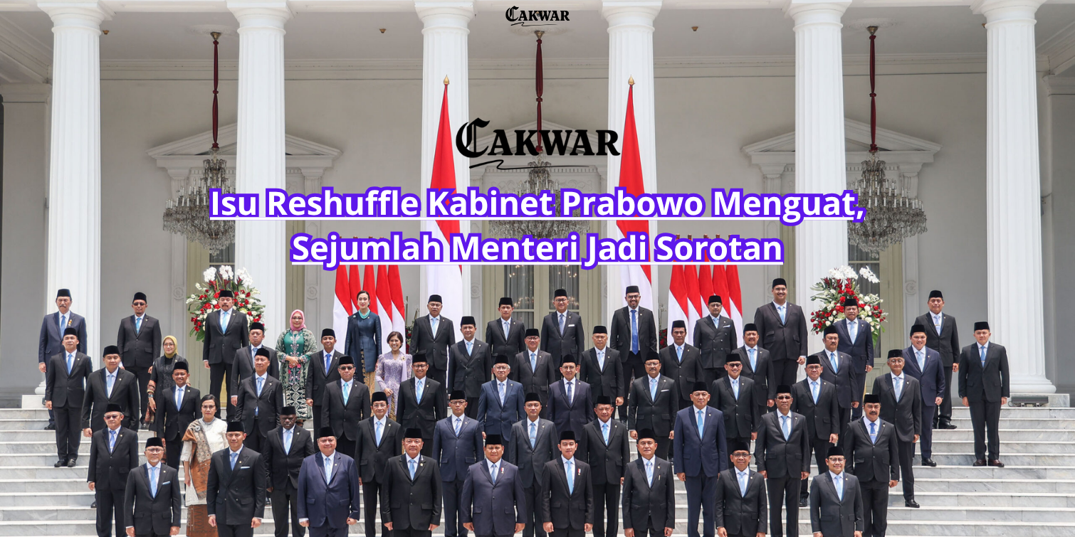 Isu Reshuffle Kabinet Prabowo Menguat, Sejumlah Menteri Jadi Sorotan