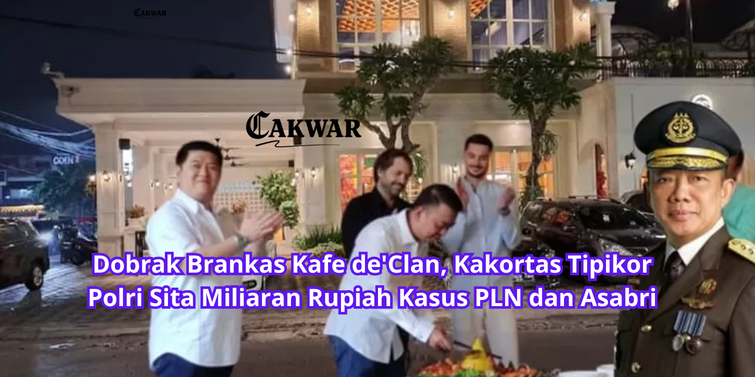 Dobrak Brankas Kafe de’Clan, Kakortas Tipikor Polri Sita Miliaran Rupiah Kasus PLN dan Asabri
