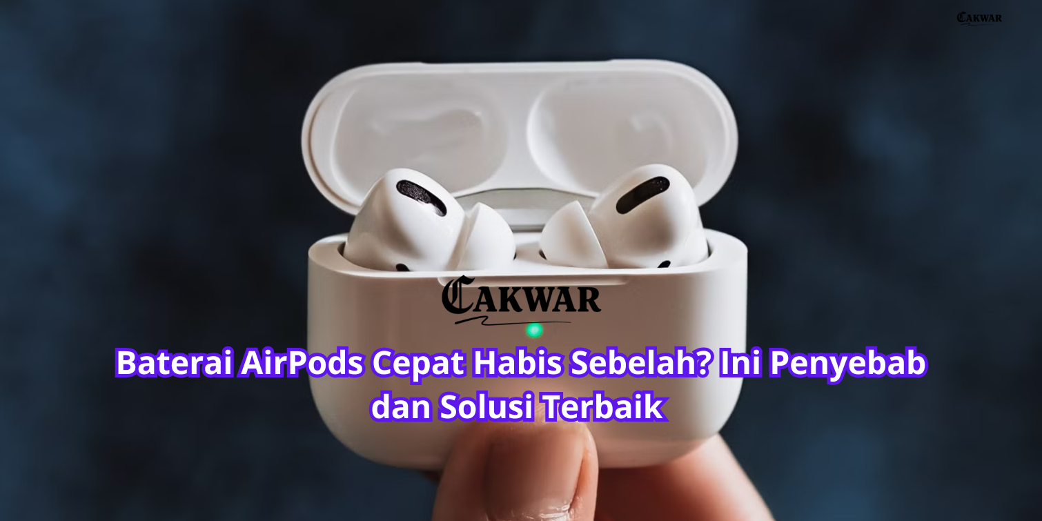 Baterai AirPods Cepat Habis Sebelah? Ini Penyebab dan Solusi Terbaik