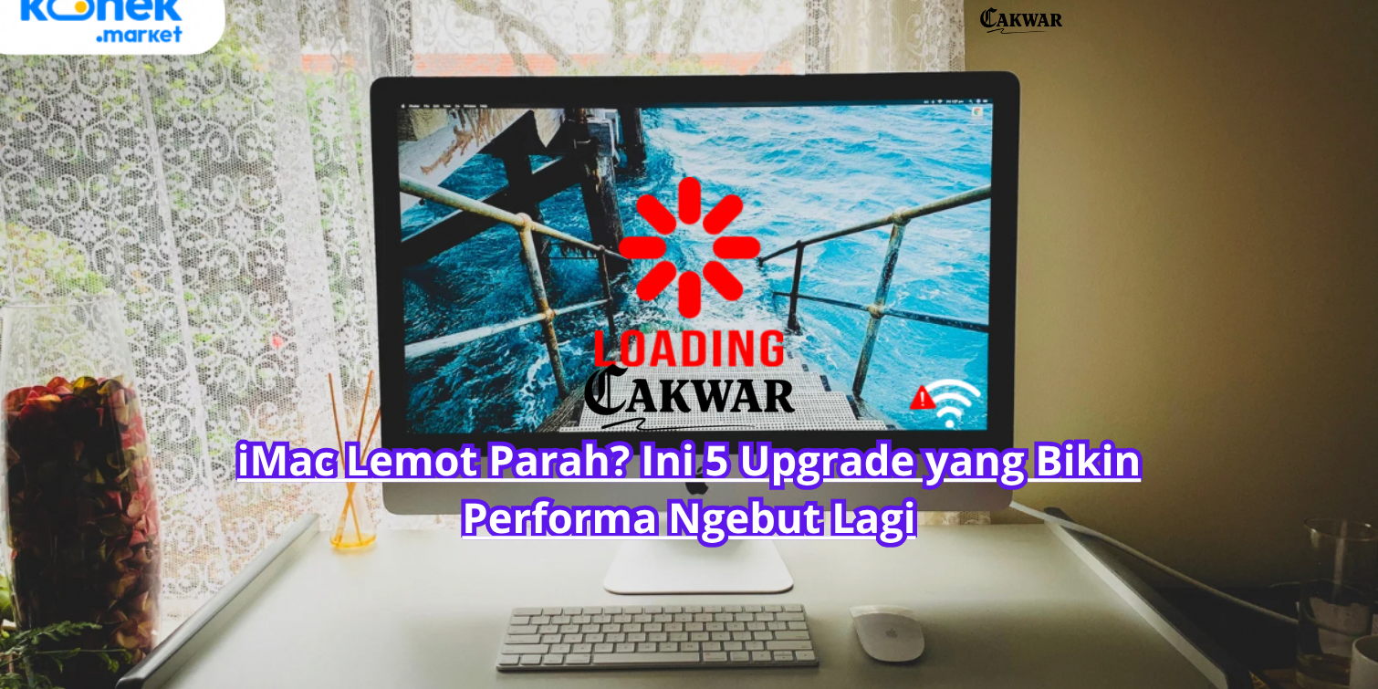 iMac Lemot Parah? Ini 5 Upgrade yang Bikin Performa Ngebut Lagi