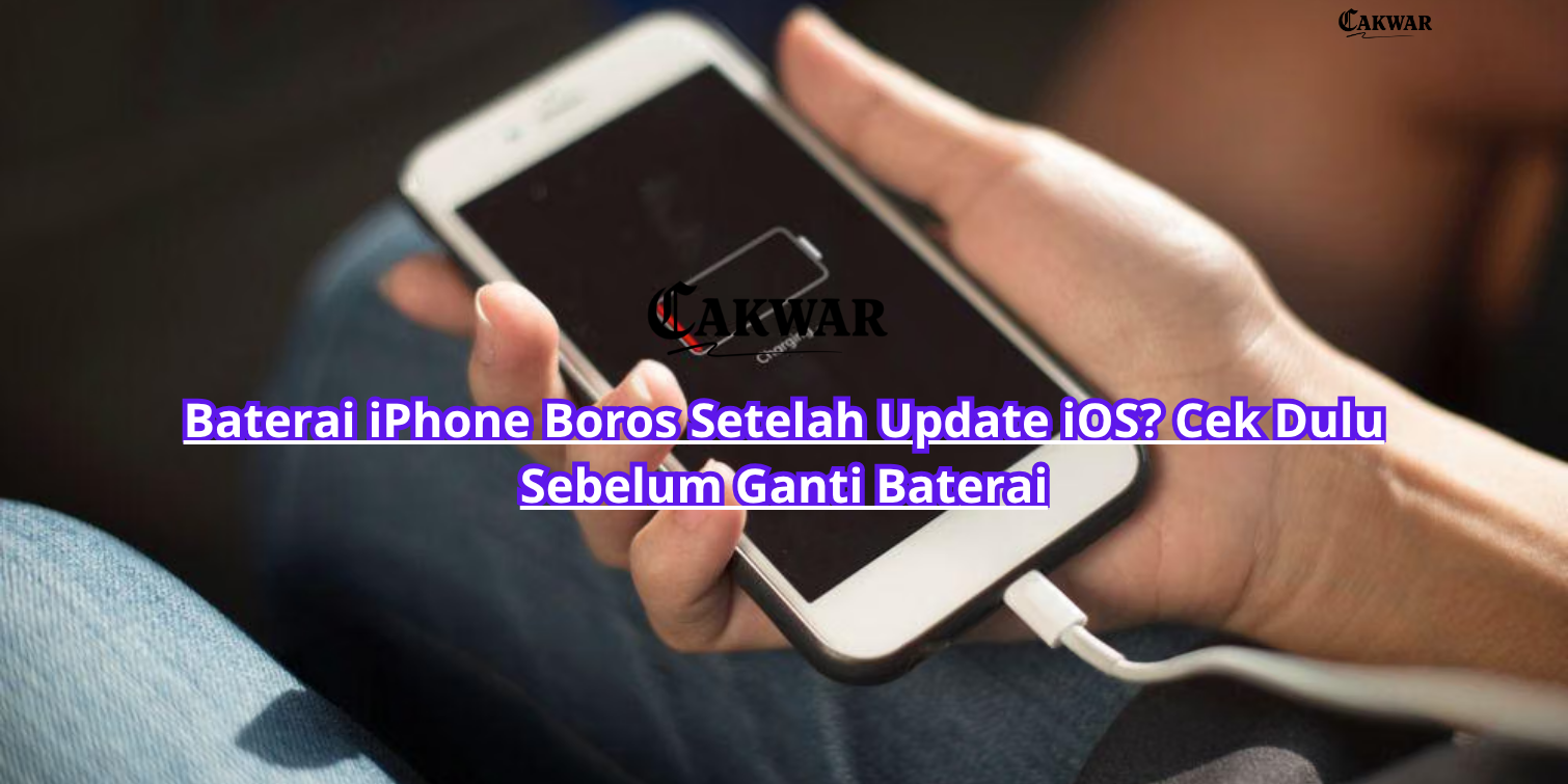 Baterai iPhone Boros Setelah Update iOS? Cek Dulu Sebelum Ganti Baterai