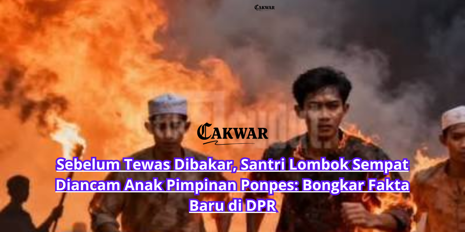Sebelum Tewas Dibakar, Santri Lombok Sempat Diancam Anak Pimpinan Ponpes: Bongkar Fakta Baru di DPR