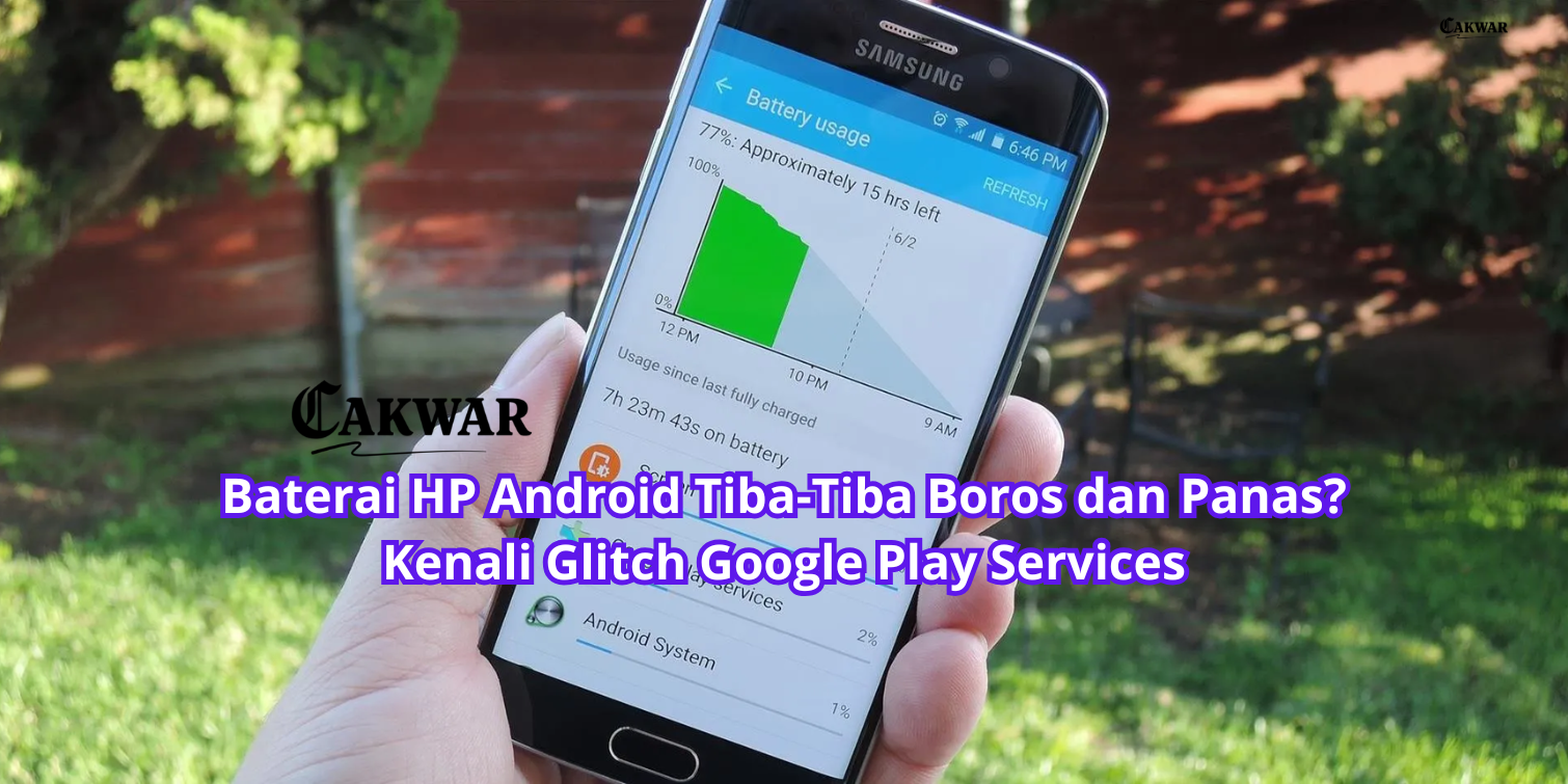 Baterai HP Android Tiba-Tiba Boros dan Panas? Kenali Glitch Google Play Services