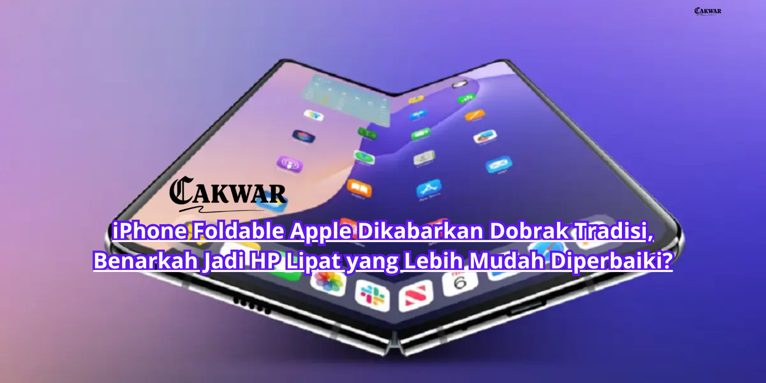 iPhone Foldable Apple Dikabarkan Dobrak Tradisi, Benarkah Jadi HP Lipat yang Lebih Mudah Diperbaiki?